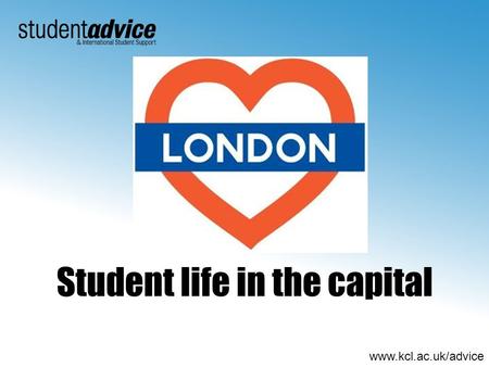 Www.kcl.ac.uk/advice Student life in the capital.