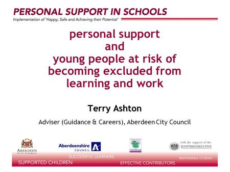 With the support of the personal support and young people at risk of becoming excluded from learning and work Terry Ashton Adviser (Guidance & Careers),