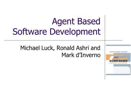 Agent Based Software Development Michael Luck, Ronald Ashri and Mark dInverno.