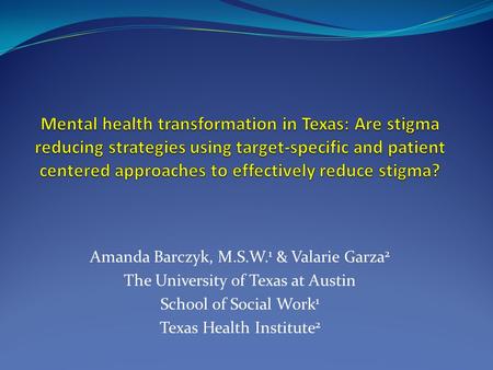Amanda Barczyk, M.S.W. 1 & Valarie Garza 2 The University of Texas at Austin School of Social Work 1 Texas Health Institute 2.