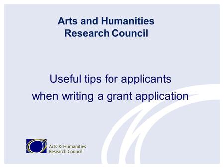 Useful tips for applicants when writing a grant application Arts and Humanities Research Council.