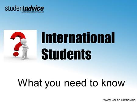 Www.kcl.ac.uk/advice What you need to know International Students.