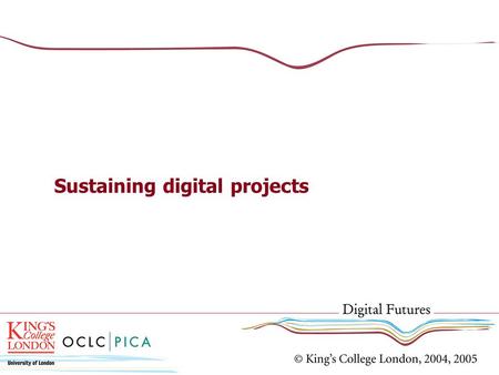 Sustaining digital projects. Sustainability Planning What is sustainability? Big Picture: Meeting the needs of the present without compromising the ability.