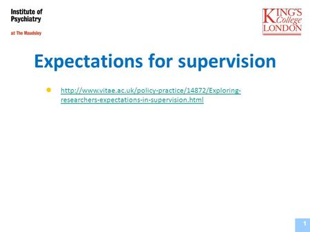 Expectations for supervision Institute of Psychiatry, Supervisors Training Course September 2010 1