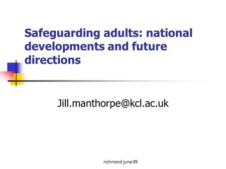 Richmond june 09 Safeguarding adults: national developments and future directions