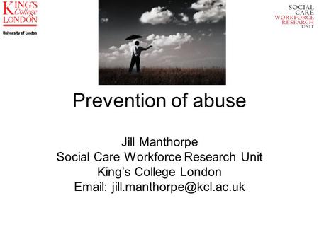 Prevention of abuse Jill Manthorpe Social Care Workforce Research Unit Kings College London