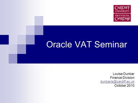 Oracle VAT Seminar Louise Dunbar Finance Division October 2010.