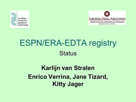 ESPN/ERA-EDTA registry Karlijn van Stralen Enrico Verrina, Jane Tizard, Kitty Jager Status.
