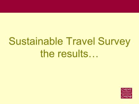 Sustainable Travel Survey the results…. Travel survey We received 3,161 responses –44% Staff –43% Undergraduates –13% Postgraduates.