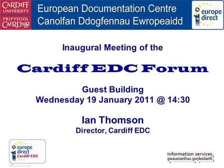 Inaugural Meeting of the Cardiff EDC Forum Guest Building Wednesday 19 January 14:30 Ian Thomson Director, Cardiff EDC.