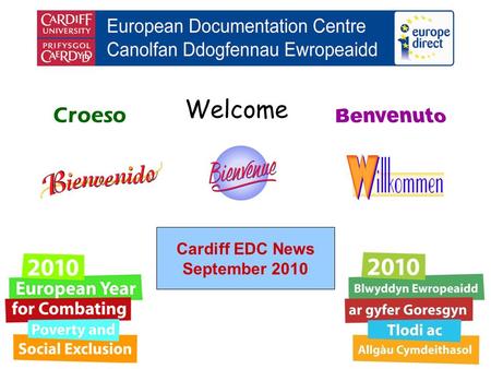 Welcome Croeso Cardiff EDC News September 2010. helping you find out about the European Union and the countries of Europe promoting debate about the EU.