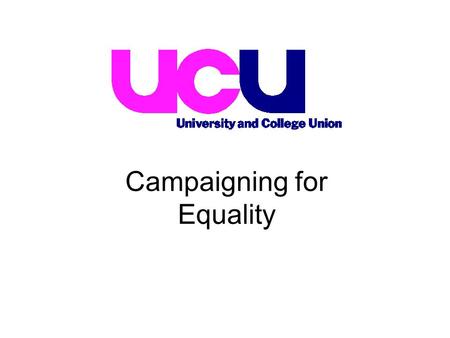 Campaigning for Equality. The UCU recognises the important impact of the positive equality duties and is striving to use the legislation as widely as.