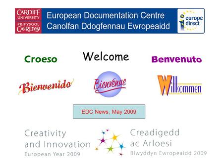 Welcome Croeso EDC News, May 2009. helping you find out about the European Union and the countries of Europe promoting debate about the EU and European.