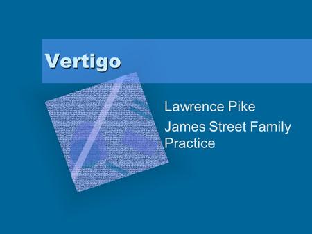 Vertigo Lawrence Pike James Street Family Practice To insert your company logo on this slide From the Insert Menu Select Picture Locate your logo file.