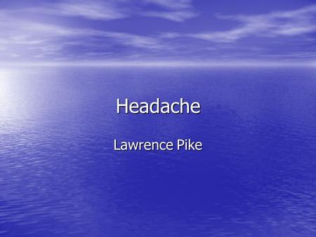 Headache Lawrence Pike.