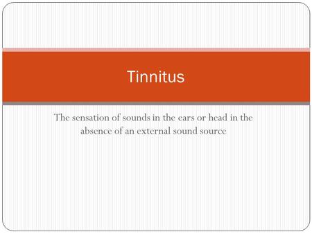 The sensation of sounds in the ears or head in the absence of an external sound source Tinnitus.