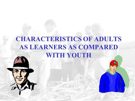 CHARACTERISTICS OF ADULTS AS LEARNERS AS COMPARED WITH YOUTH.