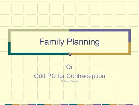 Family Planning Or Odd PC for Contraception Dr Bruce Davies.