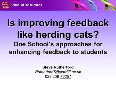 Is improving feedback like herding cats? One School's approaches for enhancing feedback to students Steve Rutherford 029 208.