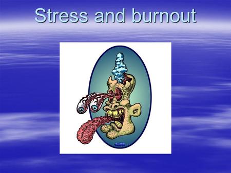Stress and burnout. Stress is a physiological response to an inappropriate level of pressure.