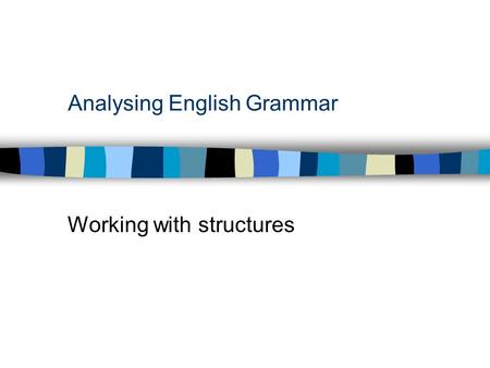 Analysing English Grammar Working with structures.