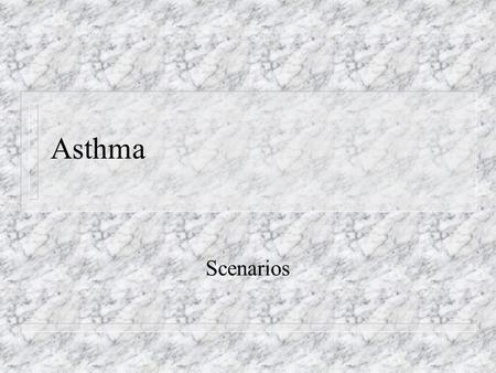 Asthma Scenarios. Asthma Scenarios n These assume knowledge of the British Thoracic Society Guidelines.