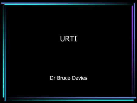 URTI Dr Bruce Davies.