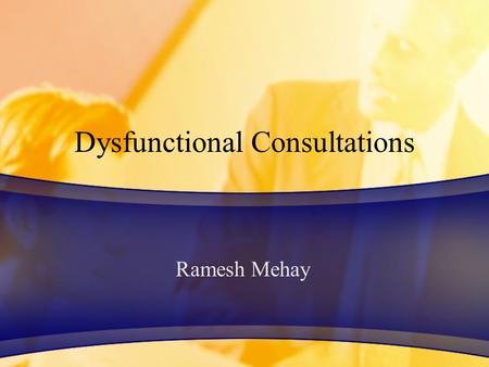 Dysfunctional Consultations Ramesh Mehay. Aims Recognition of different types of Difficult Patients Whose problem is it? Why are they so important? How.