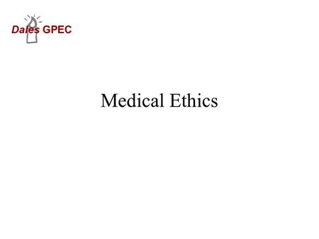 Dales GPEC Medical Ethics. Dales GPEC 29/11/01Bruce Davies2 Frameworks Variety of them exist. Will present three.