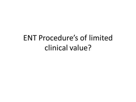 ENT Procedures of limited clinical value?. Several PCTs have lists NHS Bradford and Airedale doesn't ENT related conditions that are included are: – Tonsillectomy.