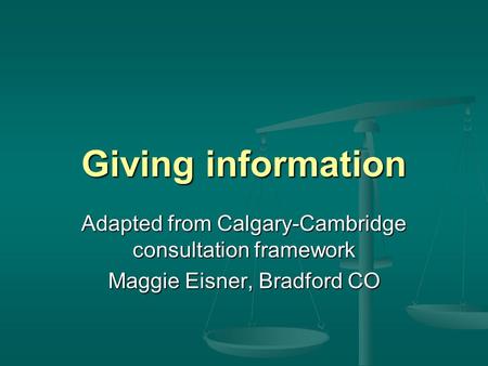 Giving information Adapted from Calgary-Cambridge consultation framework Maggie Eisner, Bradford CO.