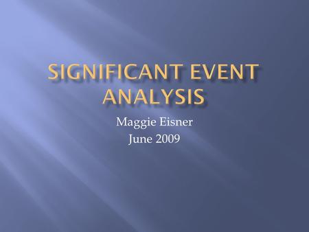 Maggie Eisner June 2009. An individual case in which there has been a significant occurrence (not necessarily involving an undesirable outcome for the.