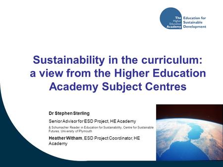 Dr Stephen Sterling Senior Advisor for ESD Project, HE Academy & Schumacher Reader in Education for Sustainability, Centre for Sustainable Futures, University.
