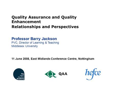 Quality Assurance and Quality Enhancement Relationships and Perspectives Professor Barry Jackson PVC, Director of Learning & Teaching Middlesex University.