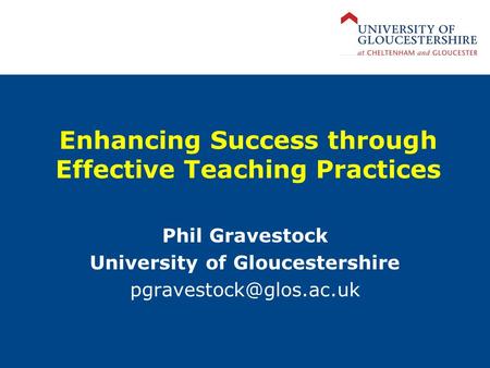 Enhancing Success through Effective Teaching Practices Phil Gravestock University of Gloucestershire
