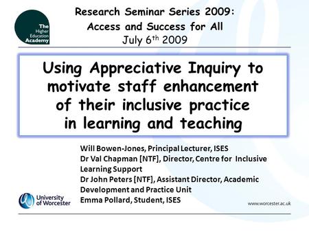 Using Appreciative Inquiry to motivate staff enhancement of their inclusive practice in learning and teaching Research Seminar Series 2009: Access and.