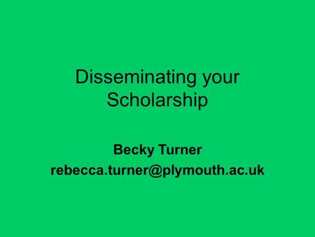 Disseminating your Scholarship Becky Turner