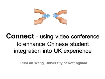 Connect using video conference to enhance Chinese student integration into UK experience Connect - using video conference to enhance Chinese student integration.