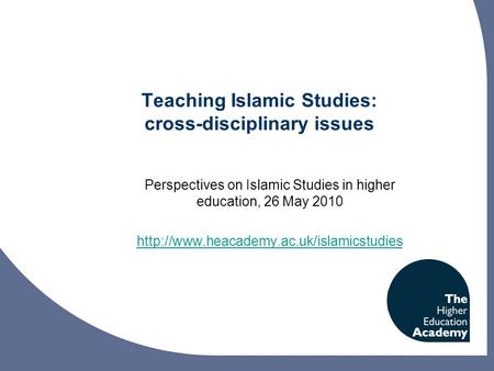 Teaching Islamic Studies: cross-disciplinary issues Perspectives on Islamic Studies in higher education, 26 May 2010