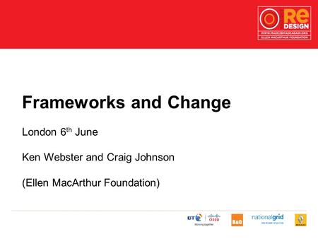 Frameworks and Change London 6 th June Ken Webster and Craig Johnson (Ellen MacArthur Foundation)