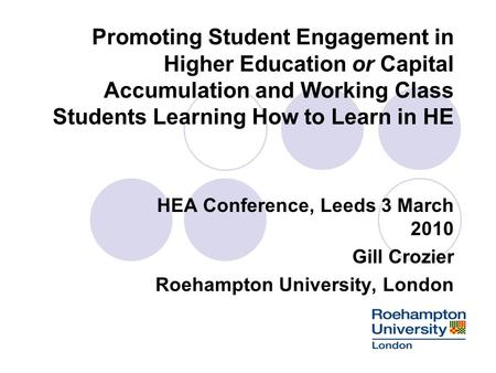 Promoting Student Engagement in Higher Education or Capital Accumulation and Working Class Students Learning How to Learn in HE HEA Conference, Leeds 3.