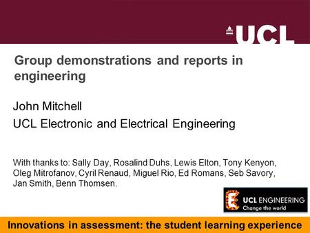 Group demonstrations and reports in engineering John Mitchell UCL Electronic and Electrical Engineering With thanks to: Sally Day, Rosalind Duhs, Lewis.