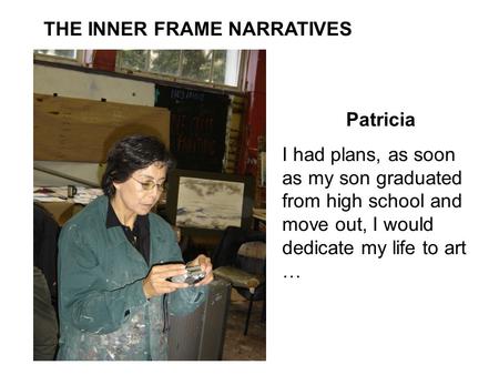 THE INNER FRAME NARRATIVES Patricia I had plans, as soon as my son graduated from high school and move out, I would dedicate my life to art …