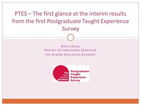 G OSIA K ULEJ P ROJECT C O - ORDINATOR (S URVEYS ) T HE H IGHER E DUCATION A CADEMY PTES – The first glance at the interim results from the first Postgraduate.