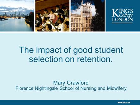 The impact of good student selection on retention. Mary Crawford Florence Nightingale School of Nursing and Midwifery.