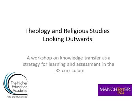 Theology and Religious Studies Looking Outwards A workshop on knowledge transfer as a strategy for learning and assessment in the TRS curriculum.