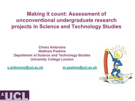 Making it count: Assessment of unconventional undergraduate research projects in Science and Technology Studies Chiara Ambrosio Matthew Paskins Department.