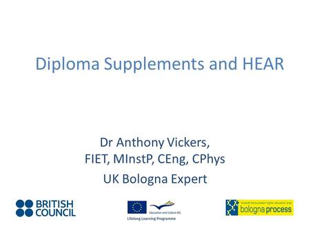 Diploma Supplements and HEAR Dr Anthony Vickers, FIET, MInstP, CEng, CPhys UK Bologna Expert.