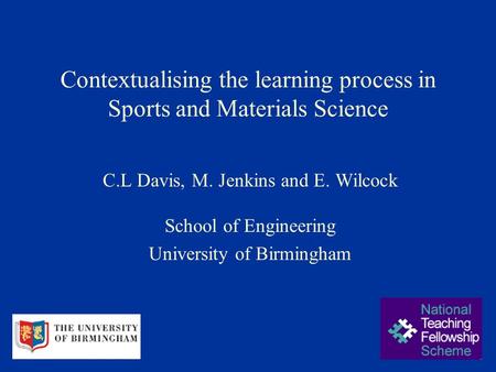 Contextualising the learning process in Sports and Materials Science C.L Davis, M. Jenkins and E. Wilcock School of Engineering University of Birmingham.