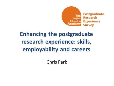 Enhancing the postgraduate research experience: skills, employability and careers Chris Park.